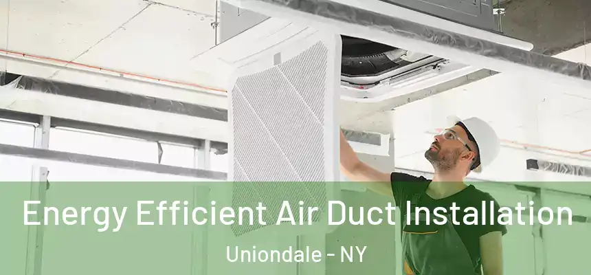  Energy Efficient Air Duct Installation Uniondale - NY